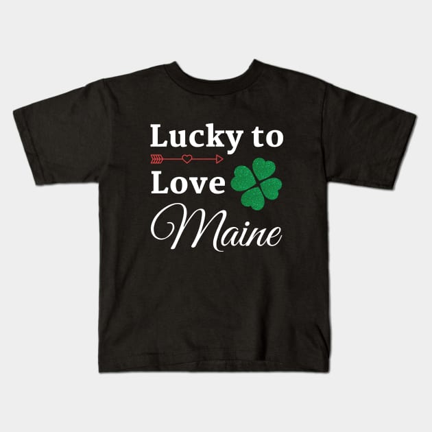 Maine St. Patrick's Day Lucky to Love Kids T-Shirt by spiffy_design